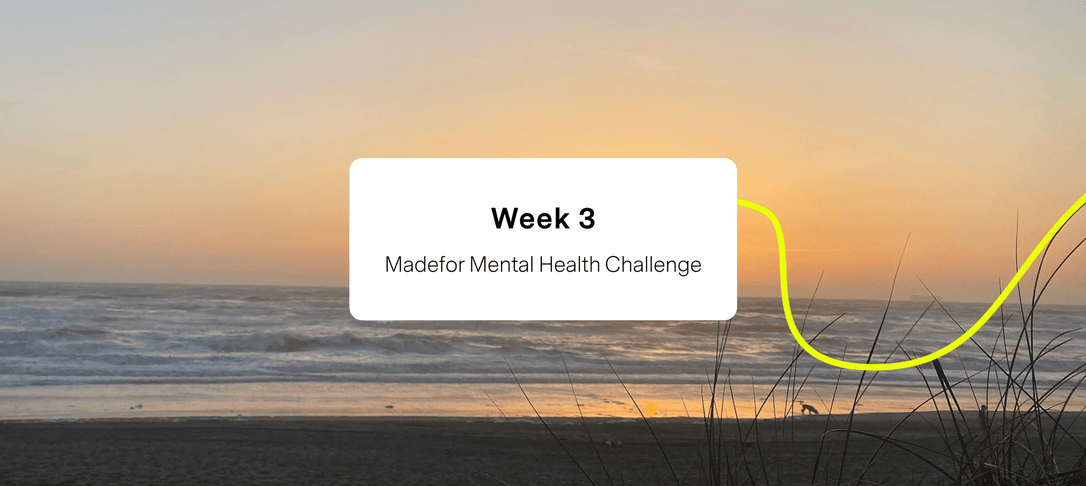 Week 3 of Madefor's Mental Health Challenge - Life gets a vote, but so do you | Madefor